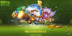 Mẹo chơi bắn cá 69VN