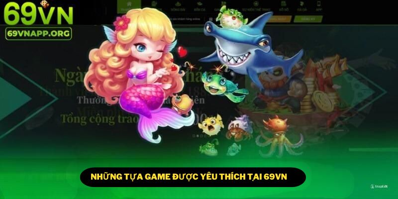 Những tựa  game được thành viên yêu thích tại bắn cá 69VN